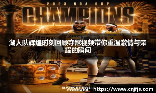 湖人队辉煌时刻回顾夺冠视频带你重温激情与荣耀的瞬间